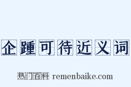 企踵可待近义词是什么意思的图片